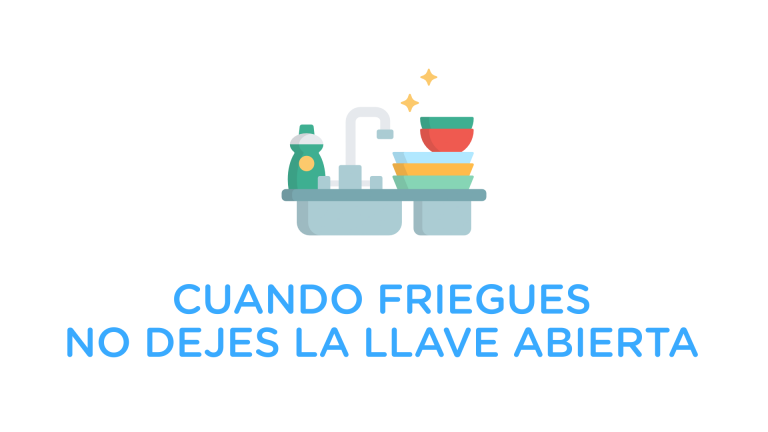 Cuando friegues, no dejes la llave abierta. Usa un recipiente con agua para enjabonar los platos.